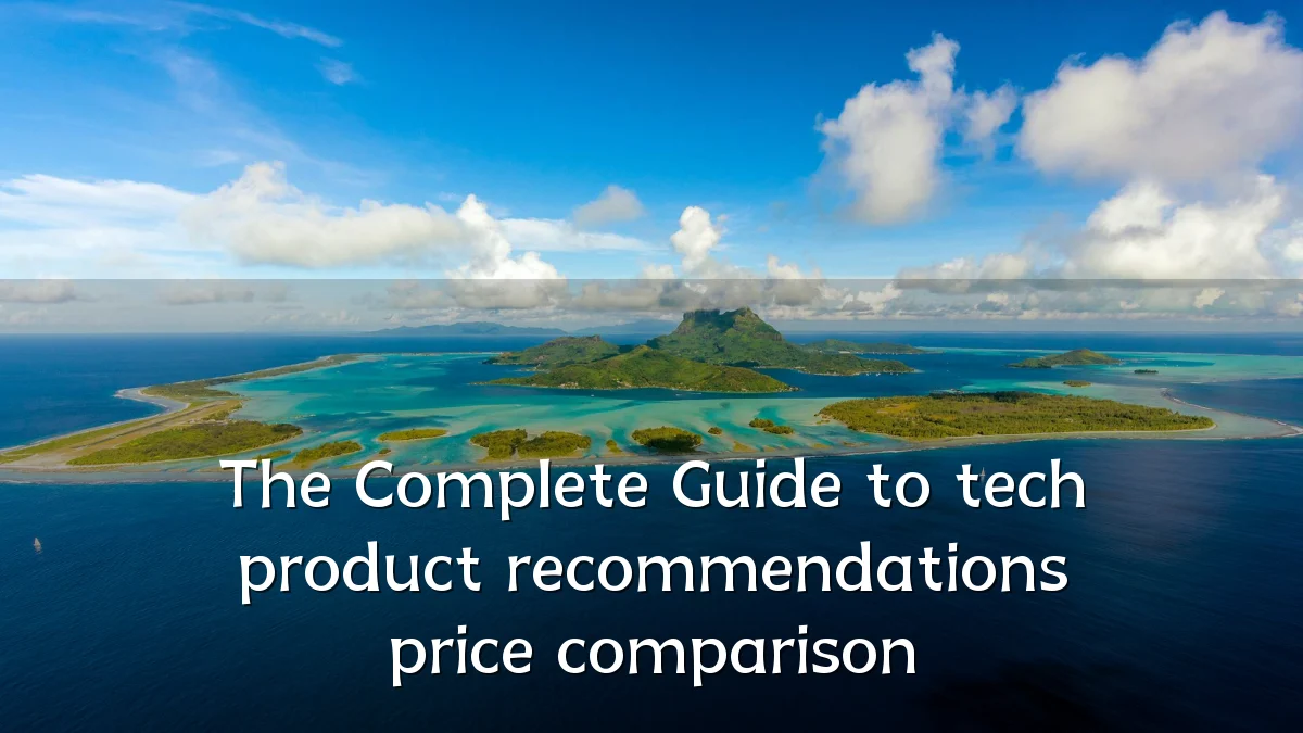 The Complete Guide to tech product recommendations price comparison