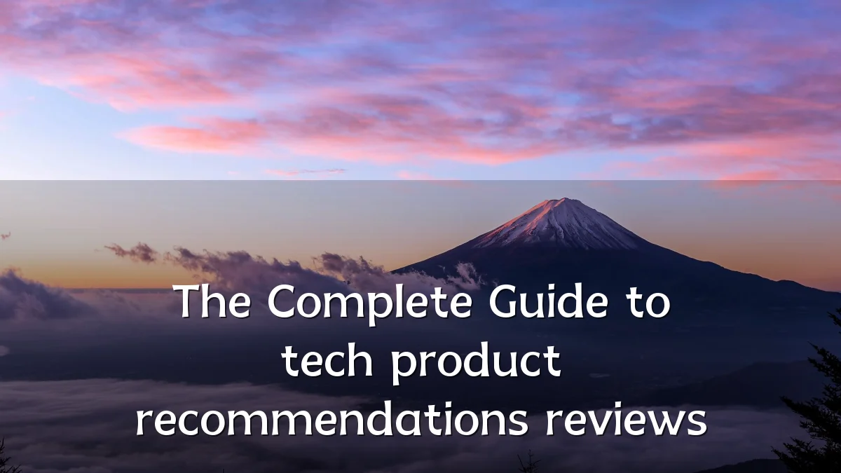 The Complete Guide to tech product recommendations reviews
