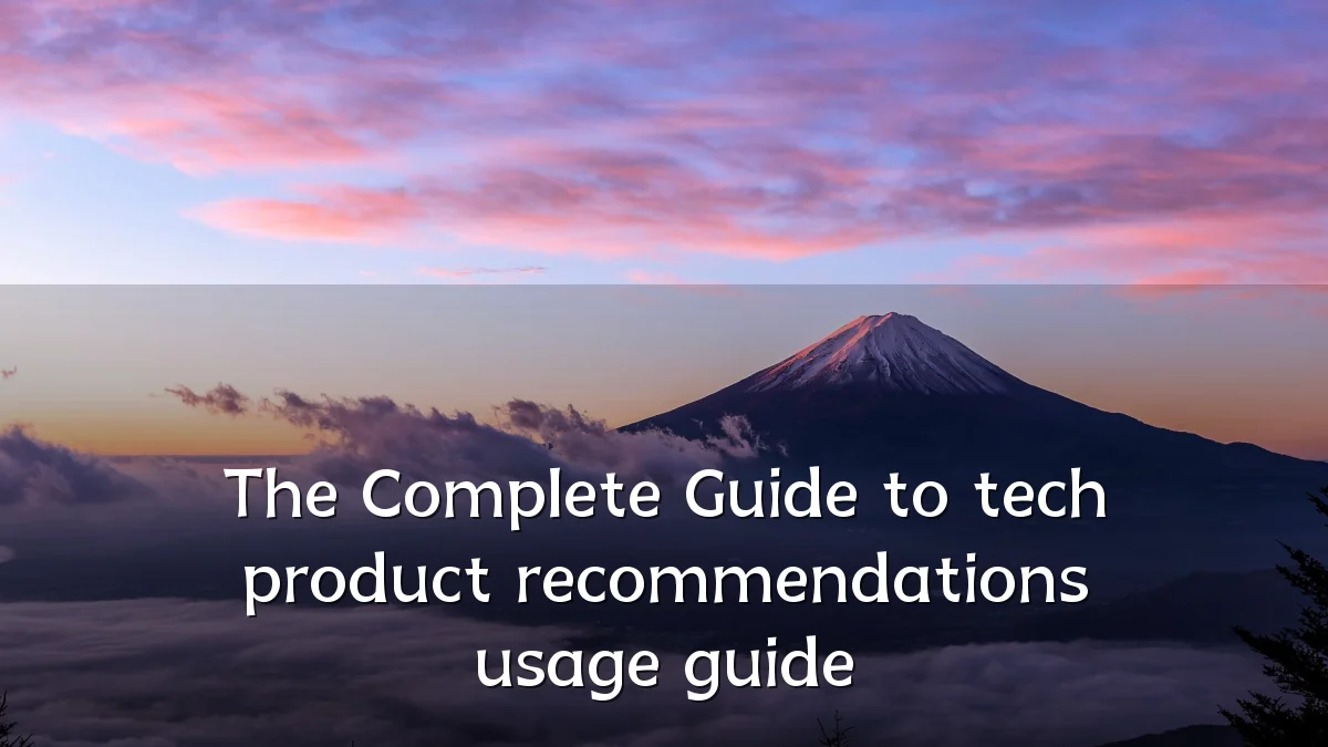 The Complete Guide to tech product recommendations usage guide