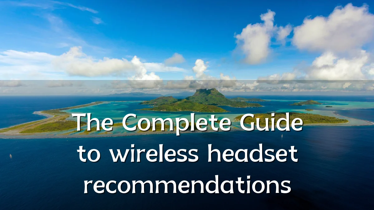 The Complete Guide to wireless headset recommendations