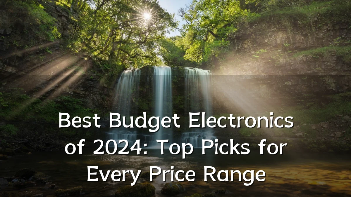 Best Budget Electronics of 2024: Top Picks for Every Price Range