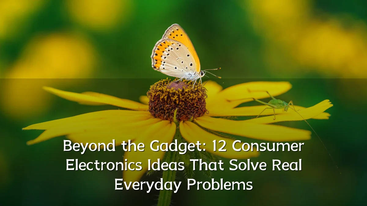 Beyond the Gadget: 12 Consumer Electronics Ideas That Solve Real Everyday Problems