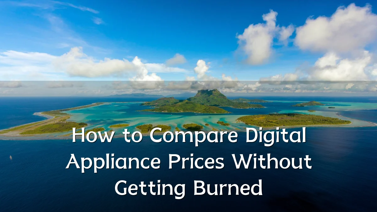 How to Compare Digital Appliance Prices Without Getting Burned