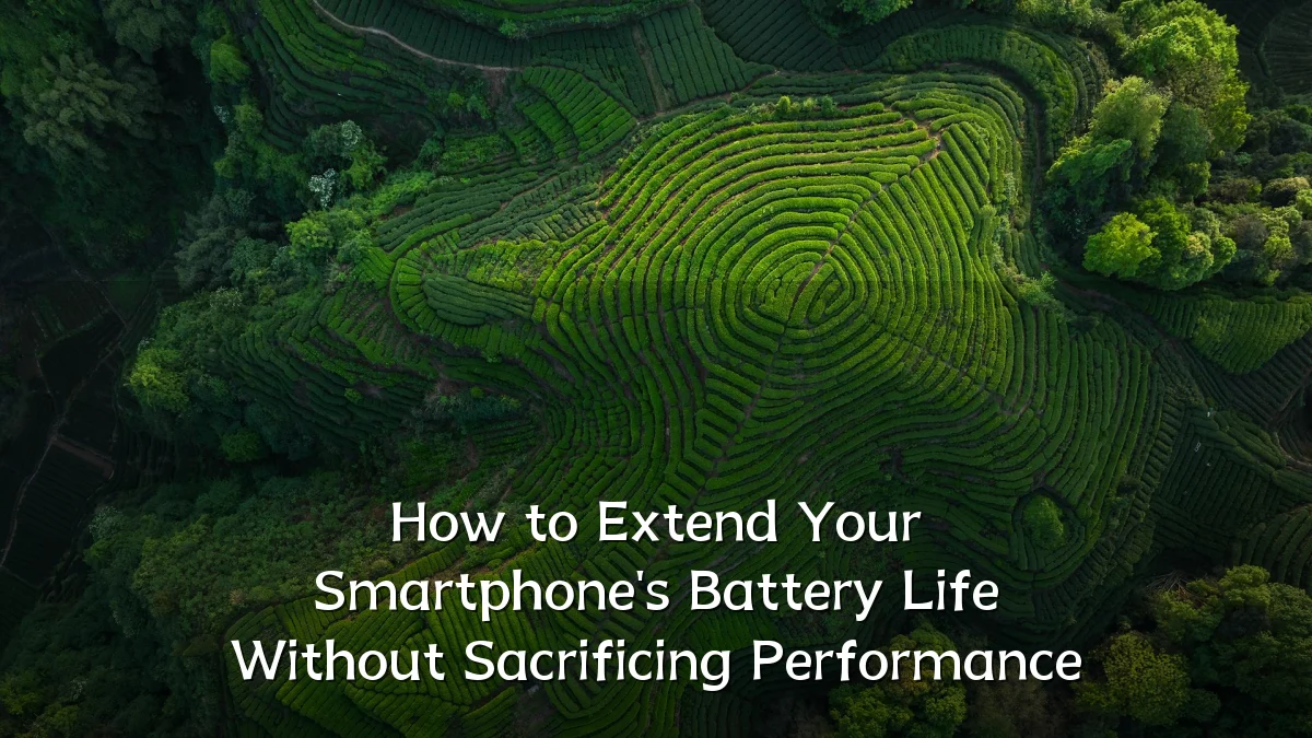 How to Extend Your Smartphone's Battery Life Without Sacrificing Performance