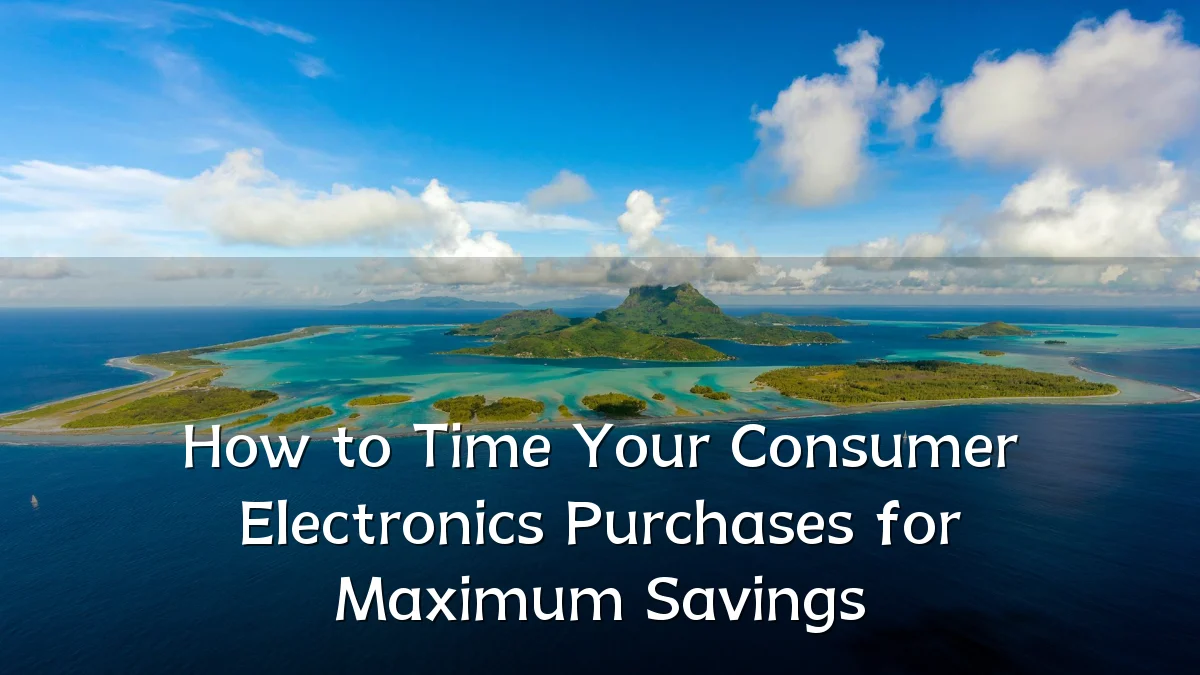 How to Time Your Consumer Electronics Purchases for Maximum Savings