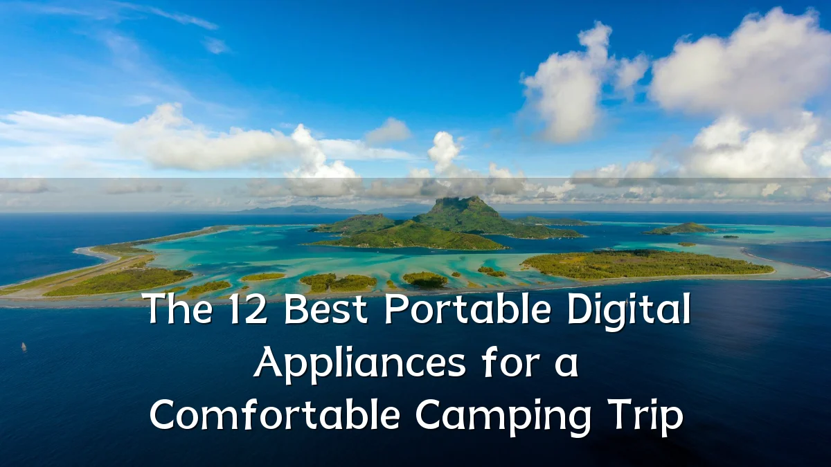 The 12 Best Portable Digital Appliances for a Comfortable Camping Trip