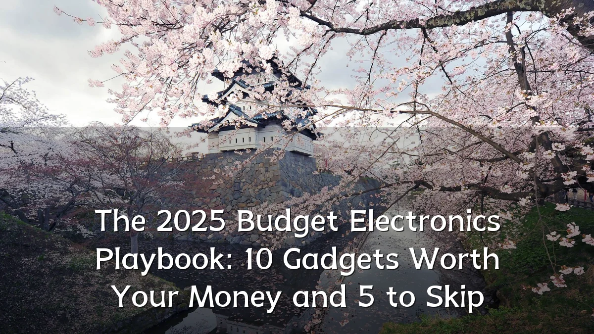 The 2025 Budget Electronics Playbook: 10 Gadgets Worth Your Money and 5 to Skip