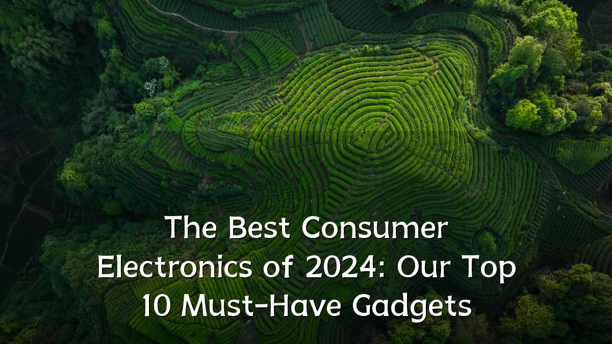 The Best Consumer Electronics of 2024: Our Top 10 Must-Have Gadgets