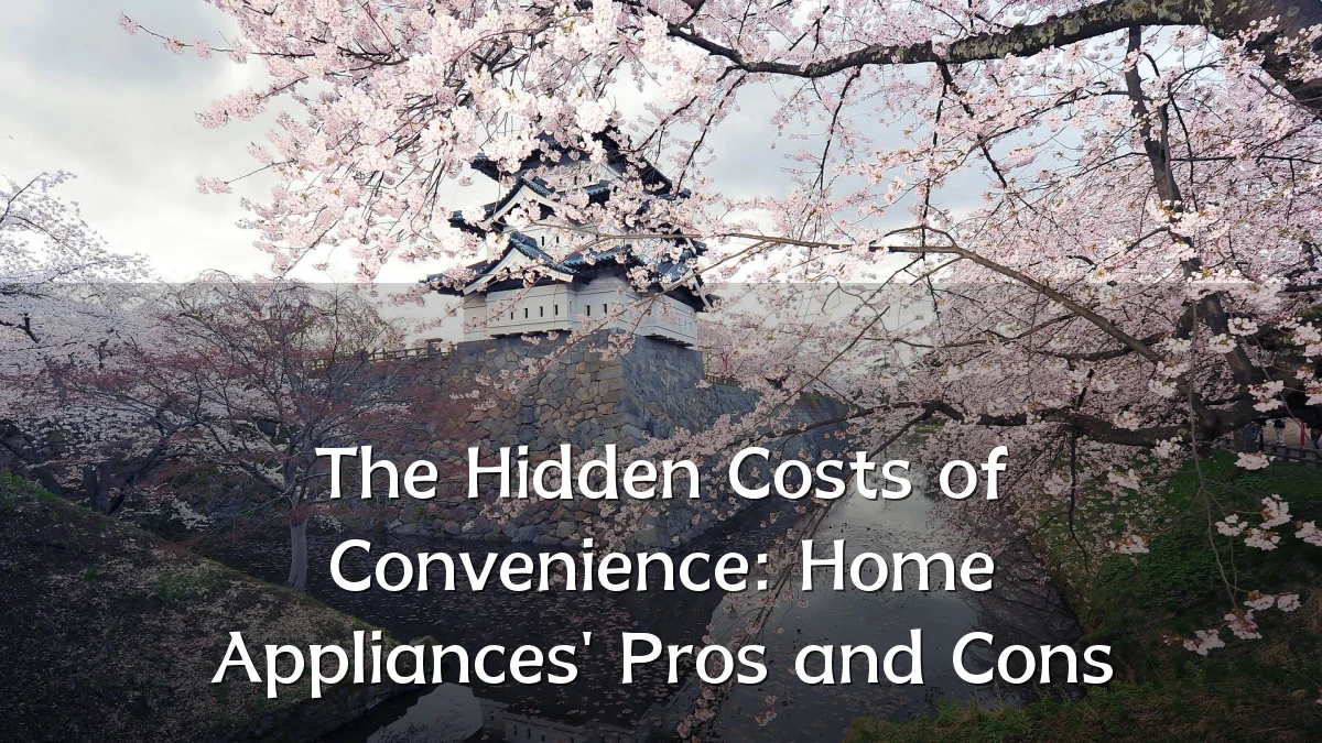 The Hidden Costs of Convenience: Home Appliances' Pros and Cons