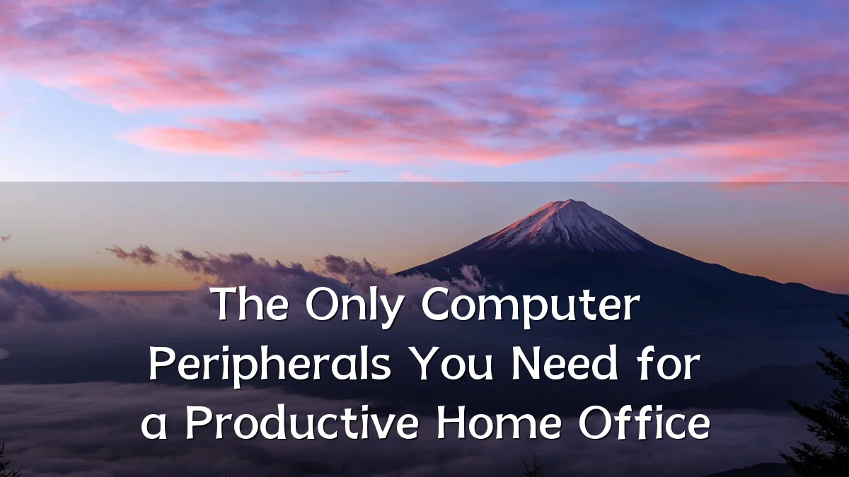 The Only Computer Peripherals You Need for a Productive Home Office