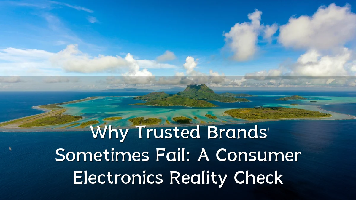 Why Trusted Brands Sometimes Fail: A Consumer Electronics Reality Check