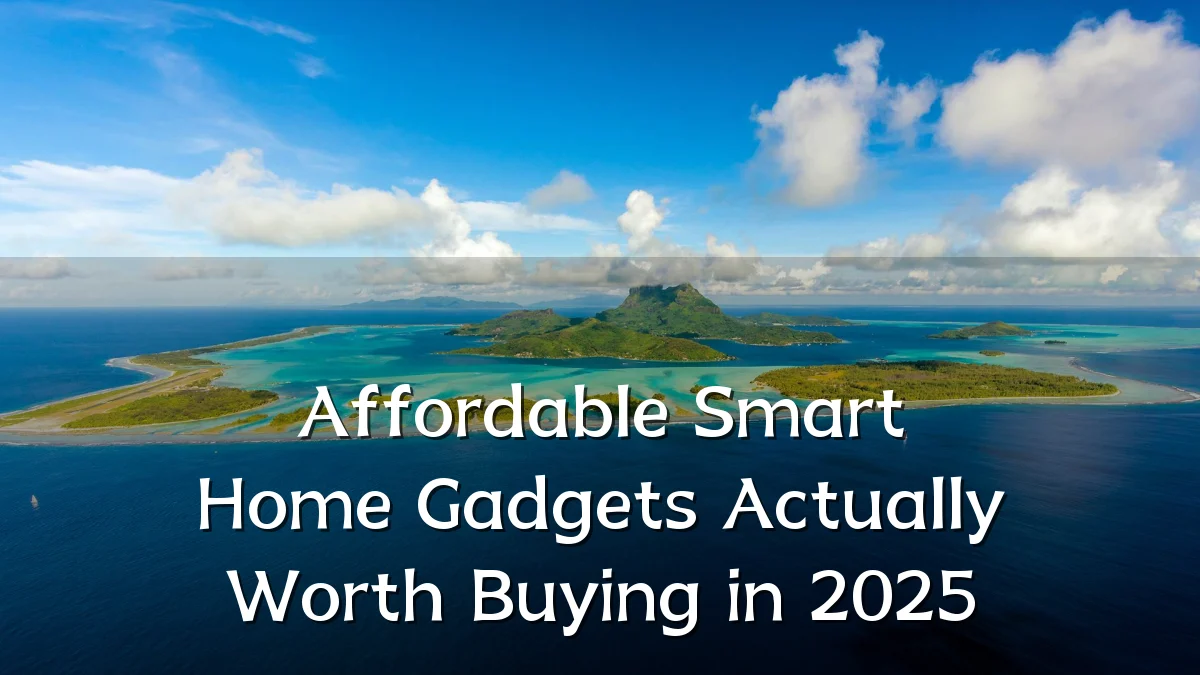 Affordable Smart Home Gadgets Actually Worth Buying in 2025