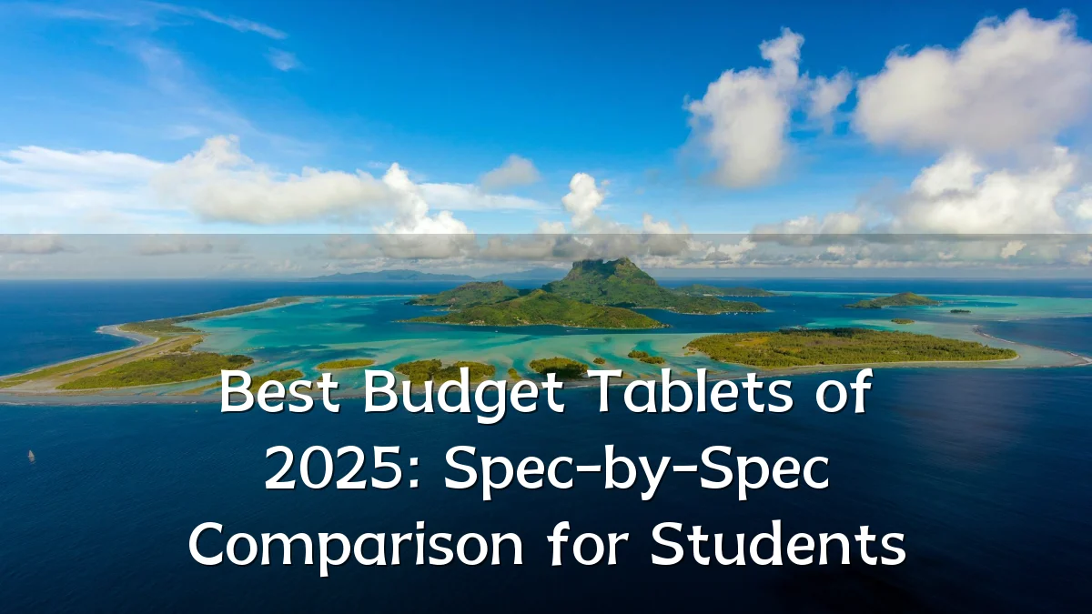 Best Budget Tablets of 2025: Spec-by-Spec Comparison for Students