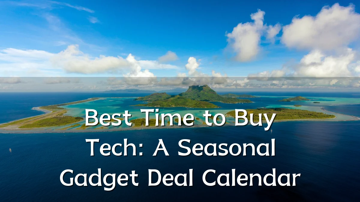 Best Time to Buy Tech: A Seasonal Gadget Deal Calendar