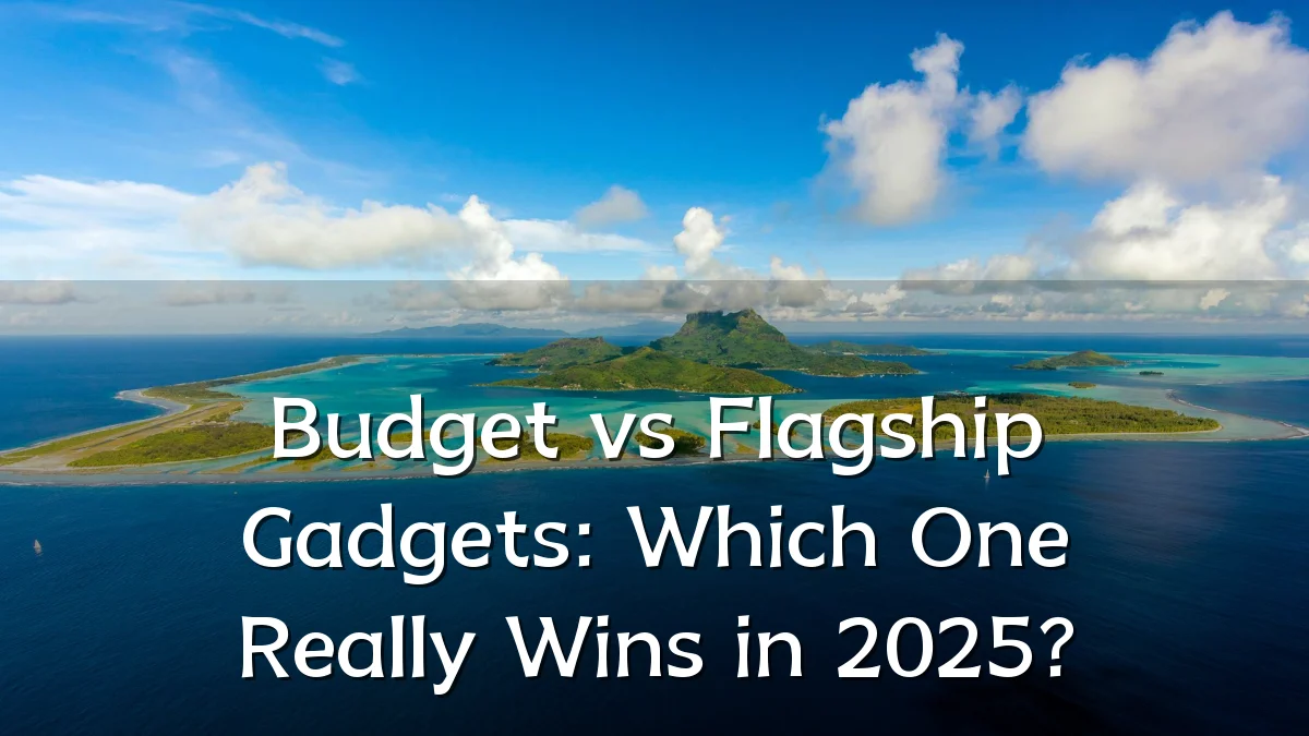 Budget vs Flagship Gadgets: Which One Really Wins in 2025?