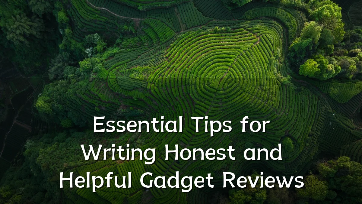 Essential Tips for Writing Honest and Helpful Gadget Reviews