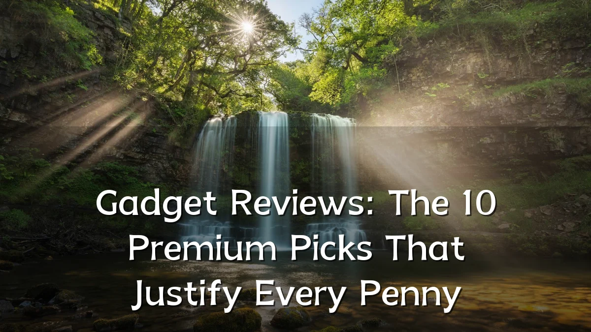 Gadget Reviews: The 10 Premium Picks That Justify Every Penny