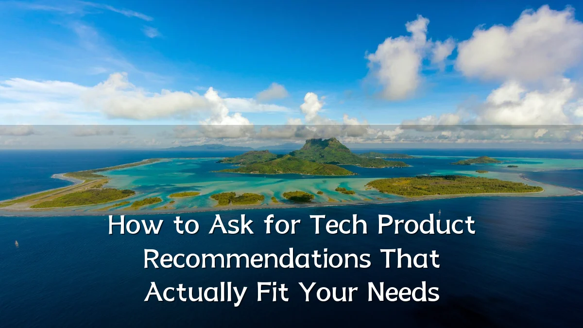 How to Ask for Tech Product Recommendations That Actually Fit Your Needs