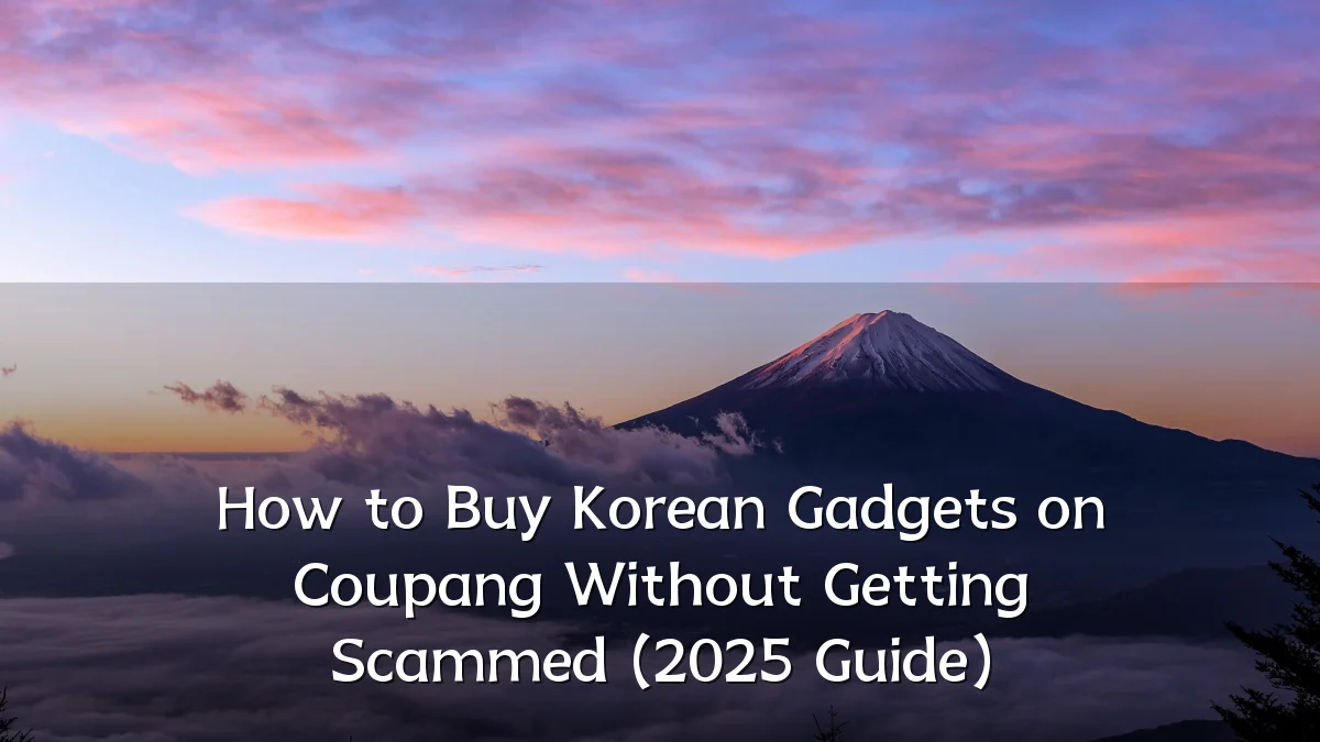 How to Buy Korean Gadgets on Coupang Without Getting Scammed (2025 Guide)