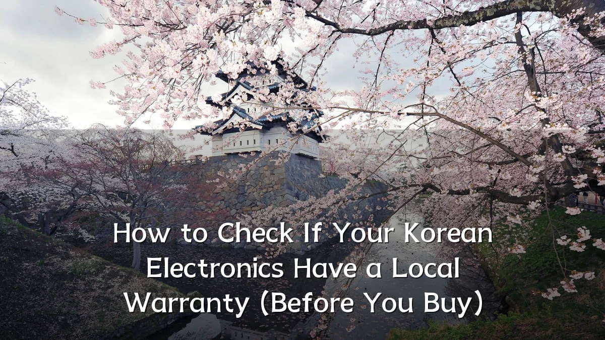 How to Check If Your Korean Electronics Have a Local Warranty (Before You Buy)
