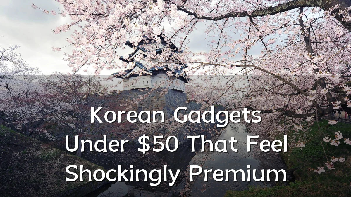 Korean Gadgets Under $50 That Feel Shockingly Premium