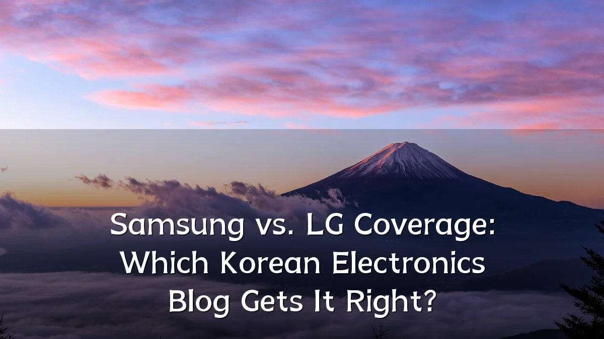 Samsung vs. LG Coverage: Which Korean Electronics Blog Gets It Right?