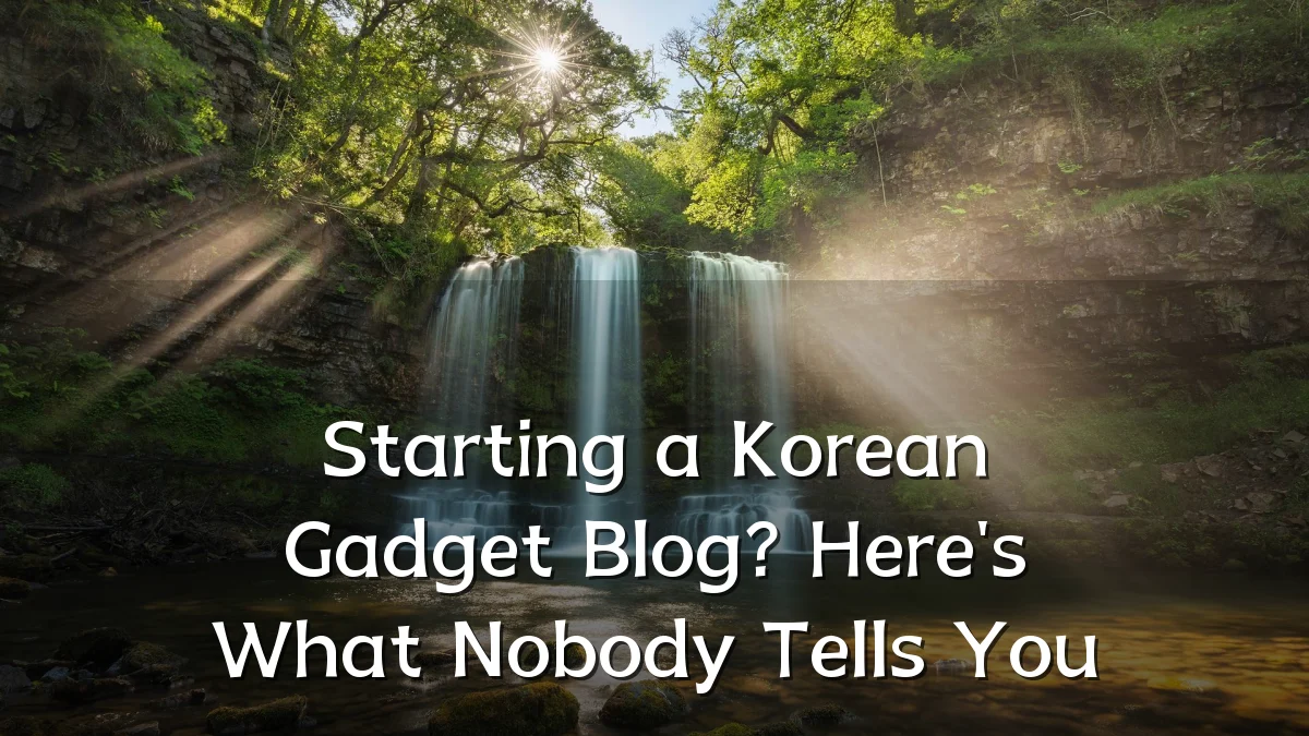 Starting a Korean Gadget Blog? Here's What Nobody Tells You