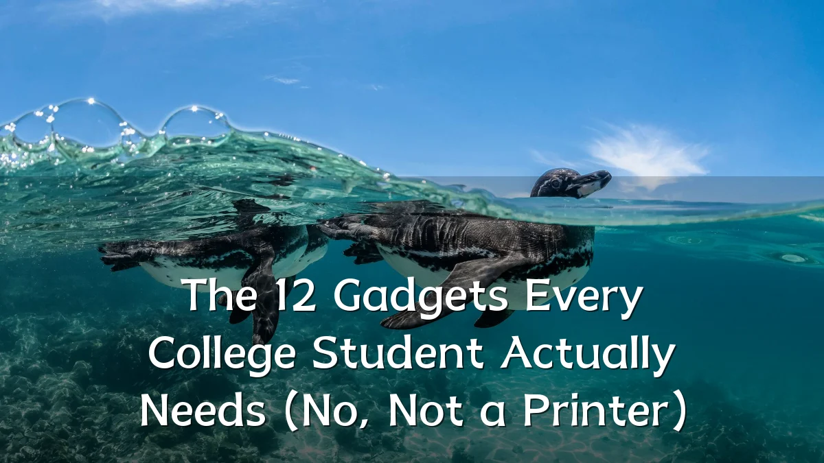 The 12 Gadgets Every College Student Actually Needs (No, Not a Printer)
