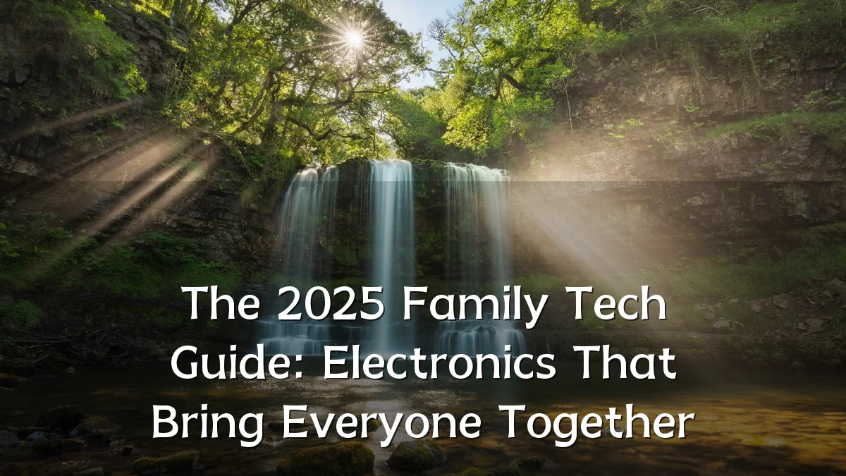 The 2025 Family Tech Guide: Electronics That Bring Everyone Together