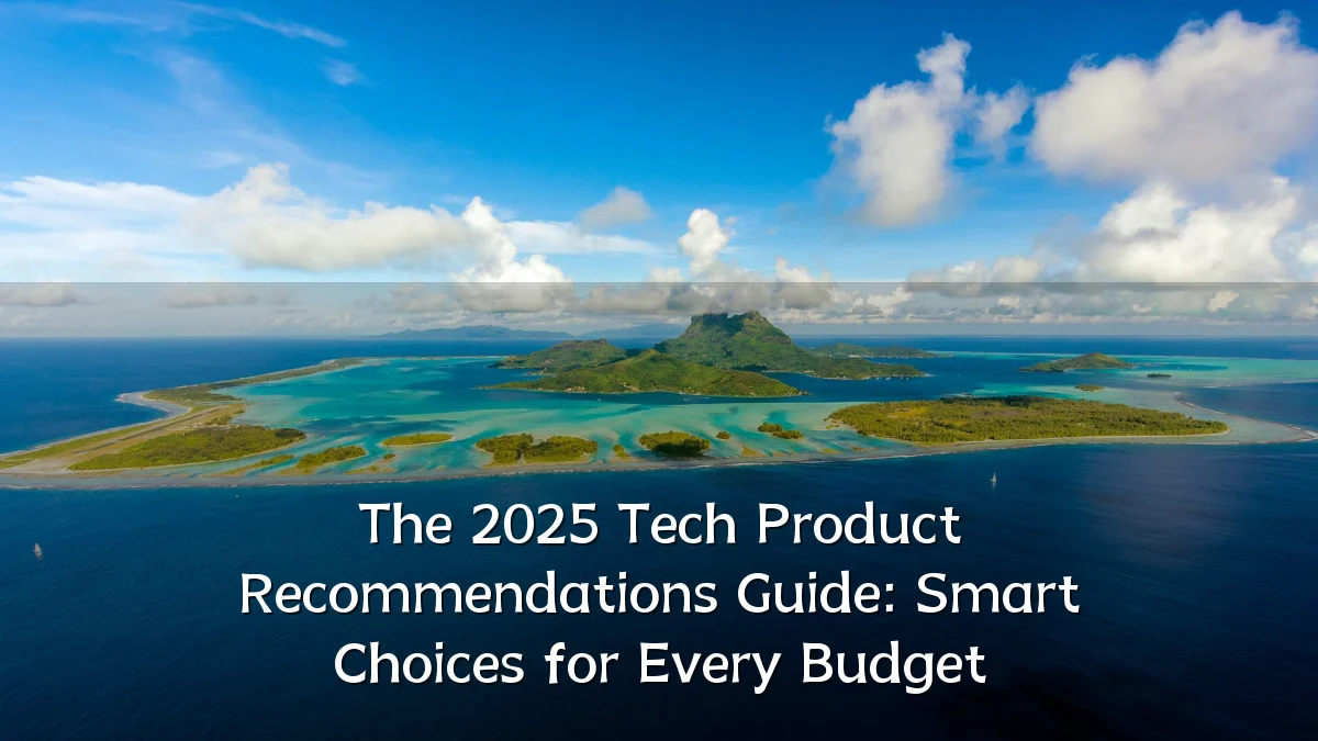 The 2025 Tech Product Recommendations Guide: Smart Choices for Every Budget
