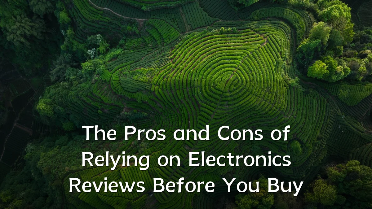 The Pros and Cons of Relying on Electronics Reviews Before You Buy