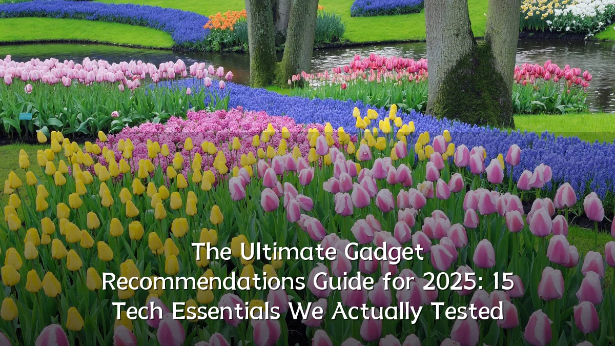 The Ultimate Gadget Recommendations Guide for 2025: 15 Tech Essentials We Actually Tested