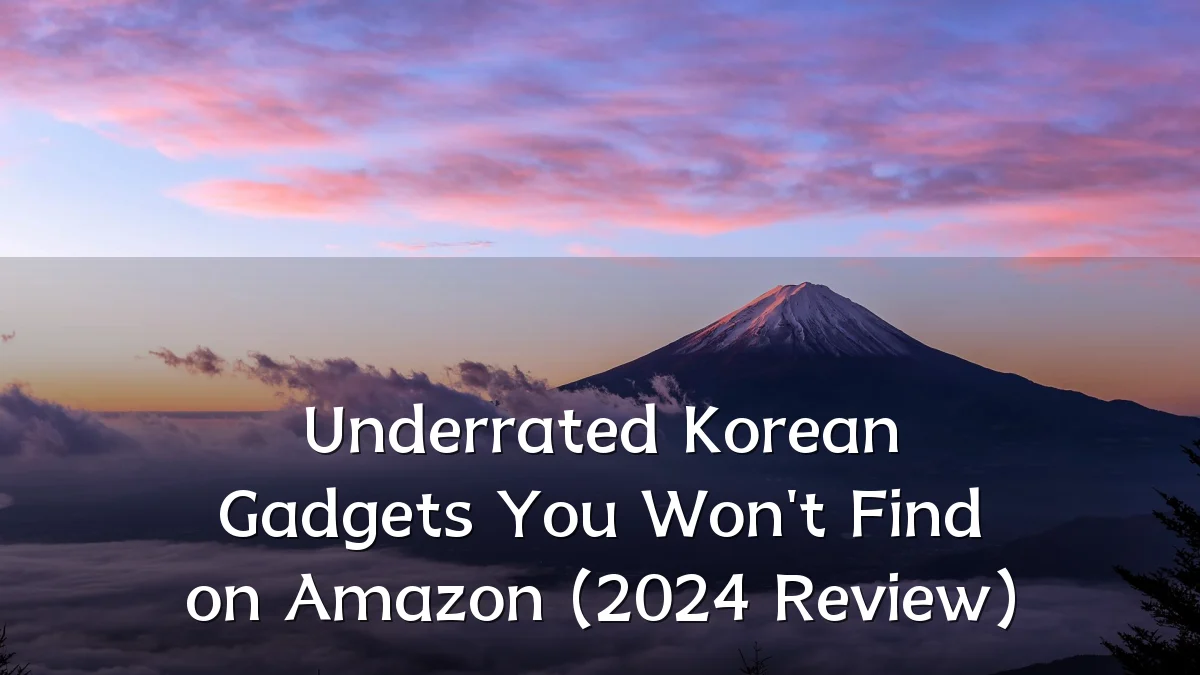 Underrated Korean Gadgets You Won't Find on Amazon (2024 Review)