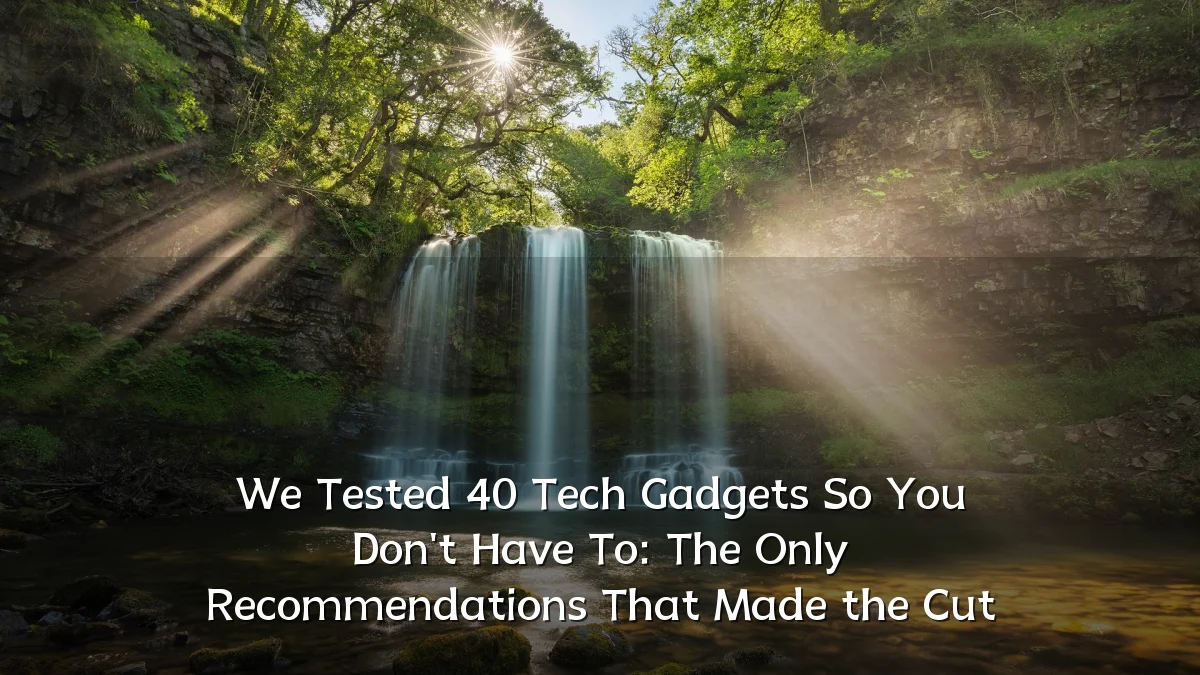 We Tested 40 Tech Gadgets So You Don't Have To: The Only Recommendations That Made the Cut